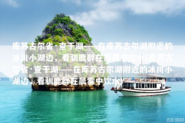 库苏古尔省·查干湖——在库苏古尔湖附近的冰川小湖边，看驯鹿群在晨雾中饮水(库苏古尔省·查干湖——在库苏古尔湖附近的冰川小湖边，看驯鹿群在晨雾中饮水)