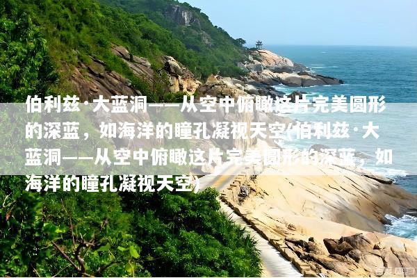 伯利兹·大蓝洞——从空中俯瞰这片完美圆形的深蓝，如海洋的瞳孔凝视天空(伯利兹·大蓝洞——从空中俯瞰这片完美圆形的深蓝，如海洋的瞳孔凝视天空)