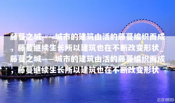 藤蔓之城——城市的建筑由活的藤蔓编织而成，藤蔓继续生长所以建筑也在不断改变形状_藤蔓之城——城市的建筑由活的藤蔓编织而成，藤蔓继续生长所以建筑也在不断改变形状
