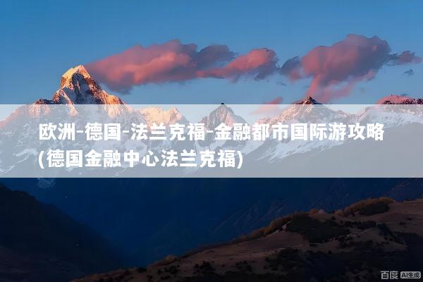 欧洲-德国-法兰克福-金融都市国际游攻略(德国金融中心法兰克福)