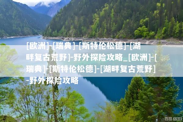 [欧洲]-[瑞典]-[斯特伦松德]-[湖畔复古荒野]-野外探险攻略_[欧洲]-[瑞典]-[斯特伦松德]-[湖畔复古荒野]-野外探险攻略