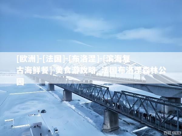 [欧洲]-[法国]-[布洛涅]-[滨海复古海鲜餐]-美食游攻略_法国布洛涅森林公园